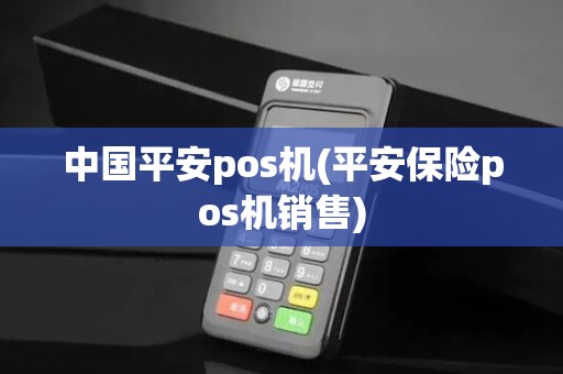 中国平安pos机(平安保险pos机销售)