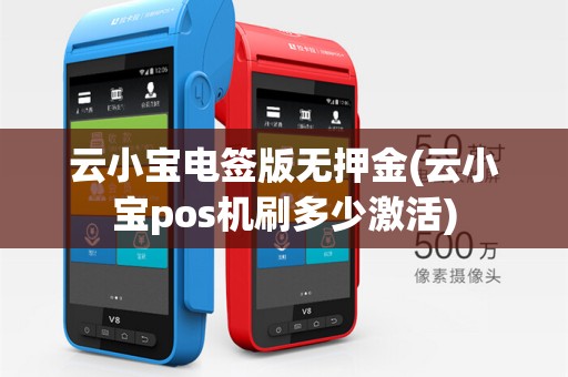 云小宝电签版无押金(云小宝pos机刷多少激活)