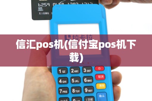 信汇pos机(信付宝pos机下载)