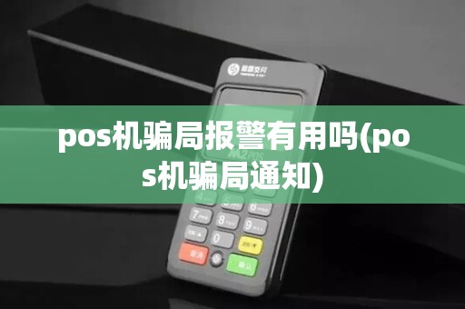 pos机骗局报警有用吗(pos机骗局通知)