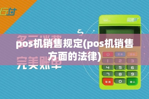 pos机销售规定(pos机销售方面的法律)