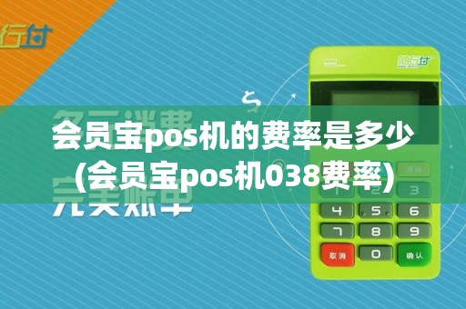 会员宝pos机的费率是多少(会员宝pos机038费率)