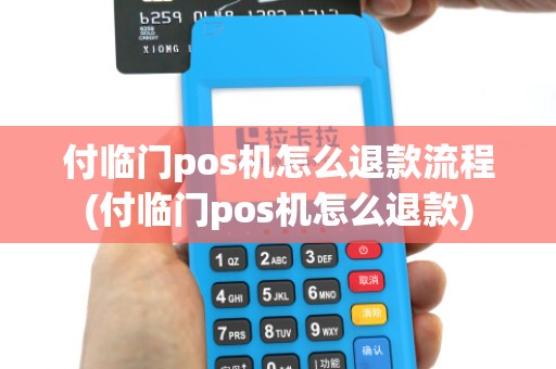 付临门pos机怎么退款流程(付临门pos机怎么退款)