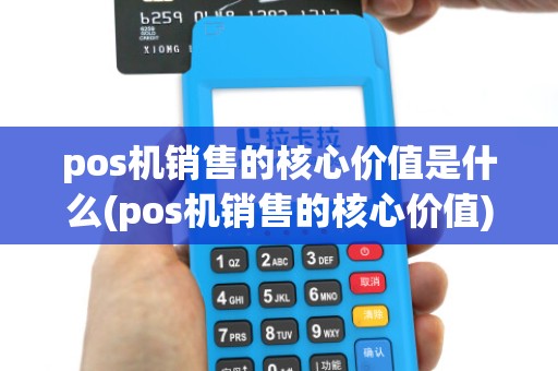 pos机销售的核心价值是什么(pos机销售的核心价值)