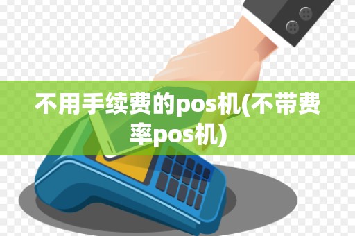 不用手续费的pos机(不带费率pos机)