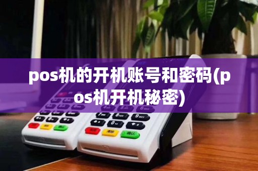pos机的开机账号和密码(pos机开机秘密)