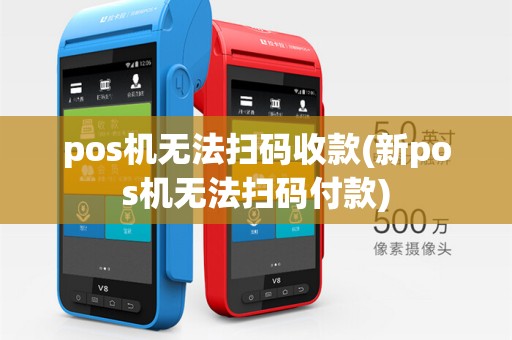 pos机无法扫码收款(新pos机无法扫码付款)