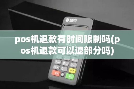 pos机退款有时间限制吗(pos机退款可以退部分吗)