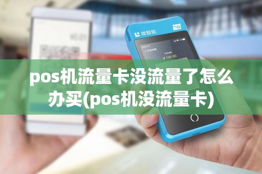pos机流量卡没流量了怎么办买(pos机没流量卡)