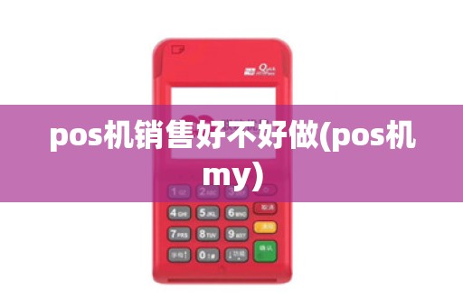 pos机销售好不好做(pos机my)