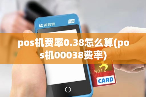 pos机费率0.38怎么算(pos机00038费率)