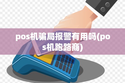 pos机骗局报警有用吗(pos机跑路商)