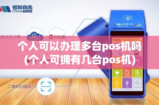 个人可以办理多台pos机吗(个人可拥有几台pos机)