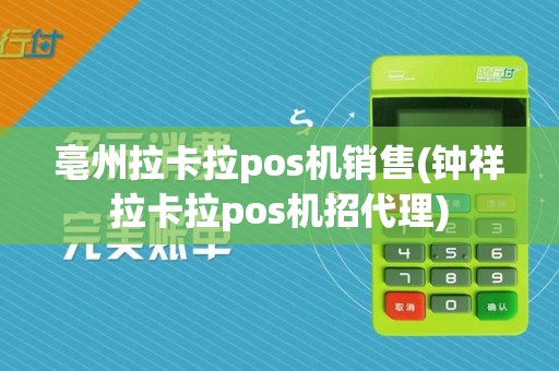 亳州拉卡拉pos机销售(钟祥拉卡拉pos机招代理)