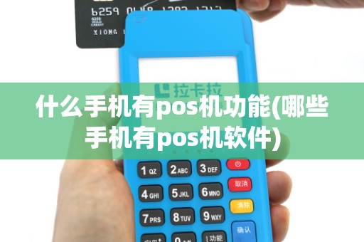 什么手机有pos机功能(哪些手机有pos机软件)