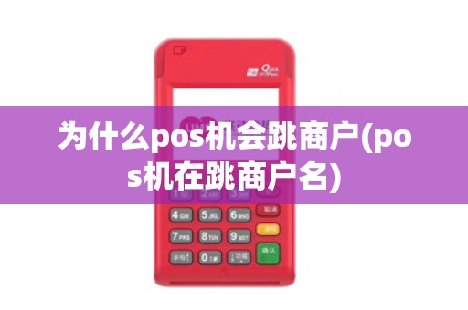 为什么pos机会跳商户(pos机在跳商户名)