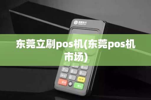 东莞立刷pos机(东莞pos机市场)