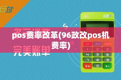 pos费率改革(96政改pos机费率)