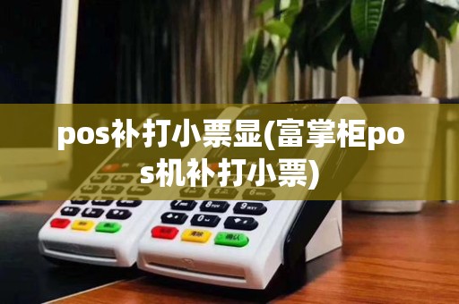 pos补打小票显(富掌柜pos机补打小票)