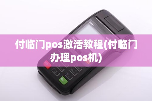 付临门pos激活教程(付临门办理pos机)