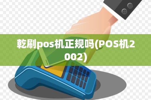 乾刷pos机正规吗(POS机2002)