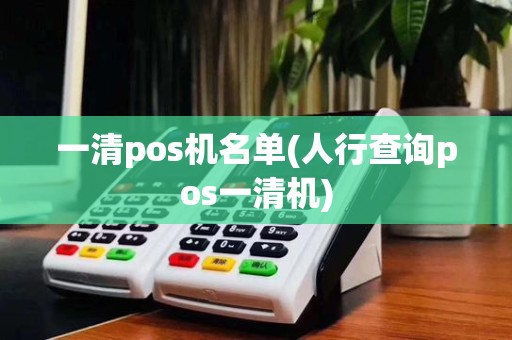 一清pos机名单(人行查询pos一清机)