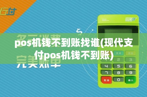 pos机钱不到账找谁(现代支付pos机钱不到账)