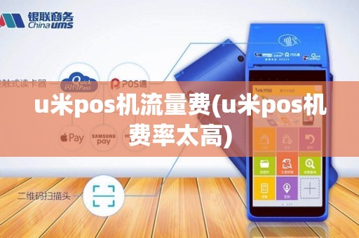 u米pos机流量费(u米pos机费率太高)