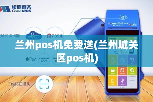 兰州pos机免费送(兰州城关区pos机)