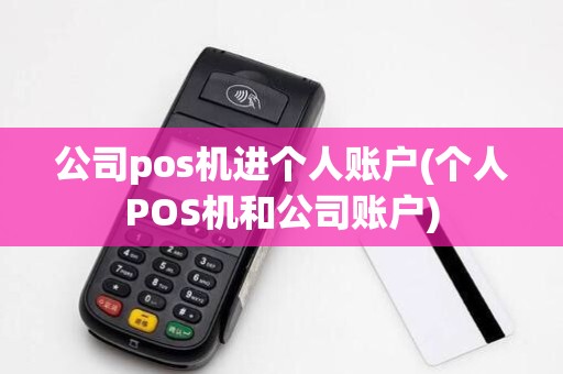 公司pos机进个人账户(个人POS机和公司账户)