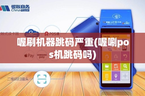 喔刷机器跳码严重(喔唰pos机跳码吗)