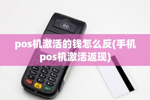pos机激活的钱怎么反(手机pos机激活返现) pos机激活的钱怎么反(手机pos机激活返现)