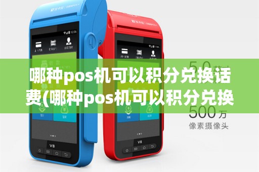 哪种pos机可以积分兑换话费(哪种pos机可以积分兑换)
