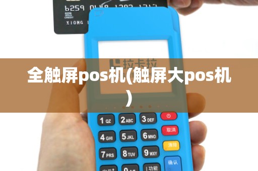 全触屏pos机(触屏大pos机)