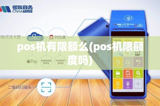 pos机有限额么(pos机限额度吗)