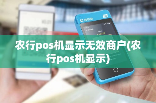 农行pos机显示无效商户(农行pos机显示)