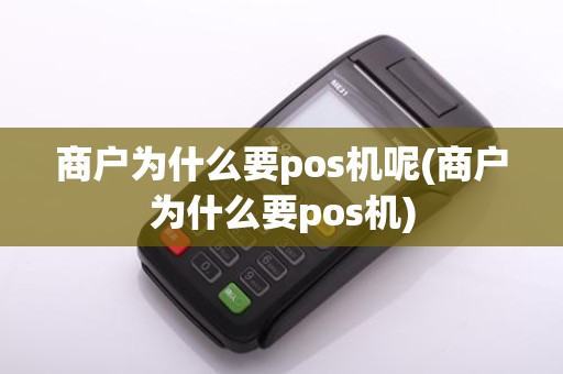商户为什么要pos机呢(商户为什么要pos机) 商户为什么要pos机呢(商户为什么要pos机)