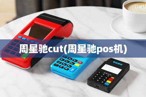 周星驰cut(周星驰pos机)