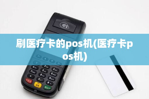 刷医疗卡的pos机(医疗卡pos机) 刷医疗卡的pos机(医疗卡pos机)