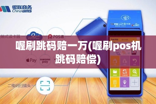 喔刷跳码赔一万(喔刷pos机跳码赔偿) 喔刷跳码赔一万(喔刷pos机跳码赔偿)