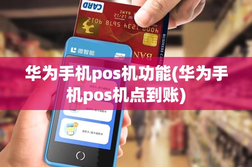 华为手机pos机功能(华为手机pos机点到账)