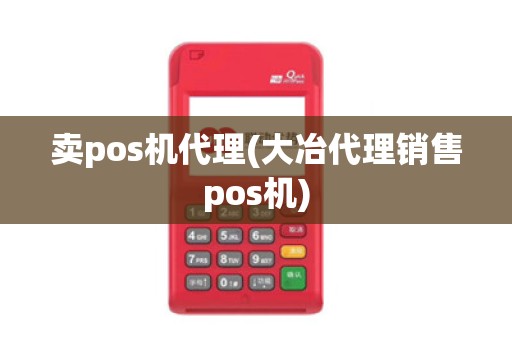 卖pos机代理(大冶代理销售pos机) 卖pos机代理(大冶代理销售pos机)