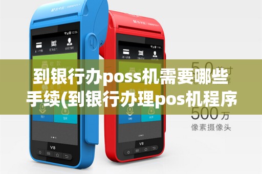 到银行办poss机需要哪些手续(到银行办理pos机程序)