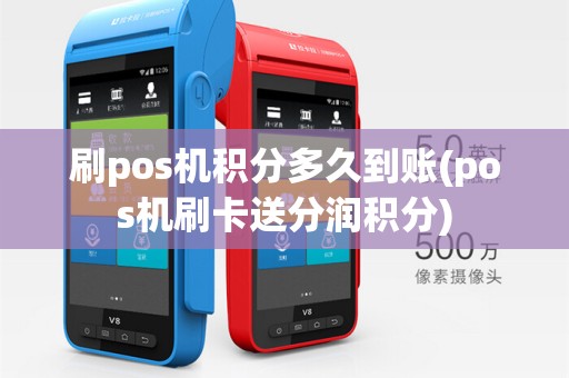 刷pos机积分多久到账(pos机刷卡送分润积分)