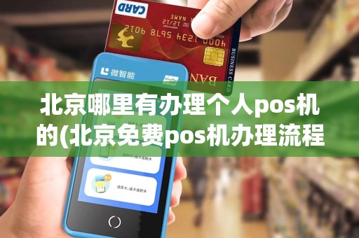 北京哪里有办理个人pos机的(北京免费pos机办理流程)