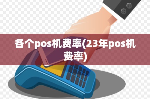 各个pos机费率(23年pos机费率)