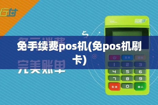 免手续费pos机(免pos机刷卡)