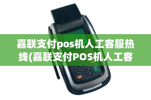 嘉联支付pos机人工客服热线(嘉联支付POS机人工客服)