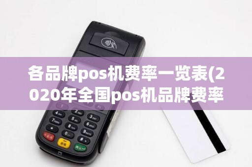 各品牌pos机费率一览表(2020年全国pos机品牌费率)