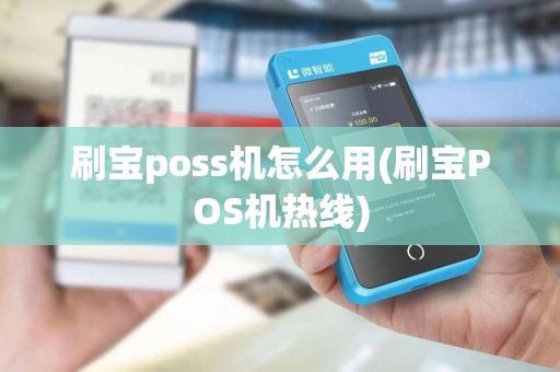 刷宝poss机怎么用(刷宝POS机热线)